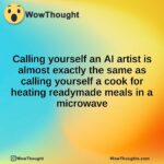 Calling yourself an AI artist is almost exactly the same as calling yourself a cook for heating readymade meals in a microwave