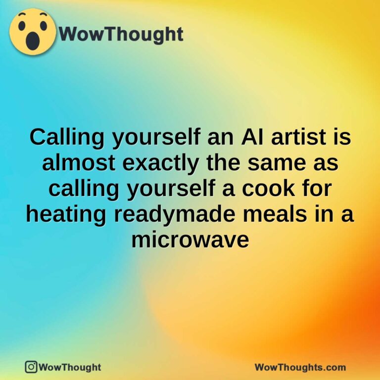 Calling yourself an AI artist is almost exactly the same as calling yourself a cook for heating readymade meals in a microwave