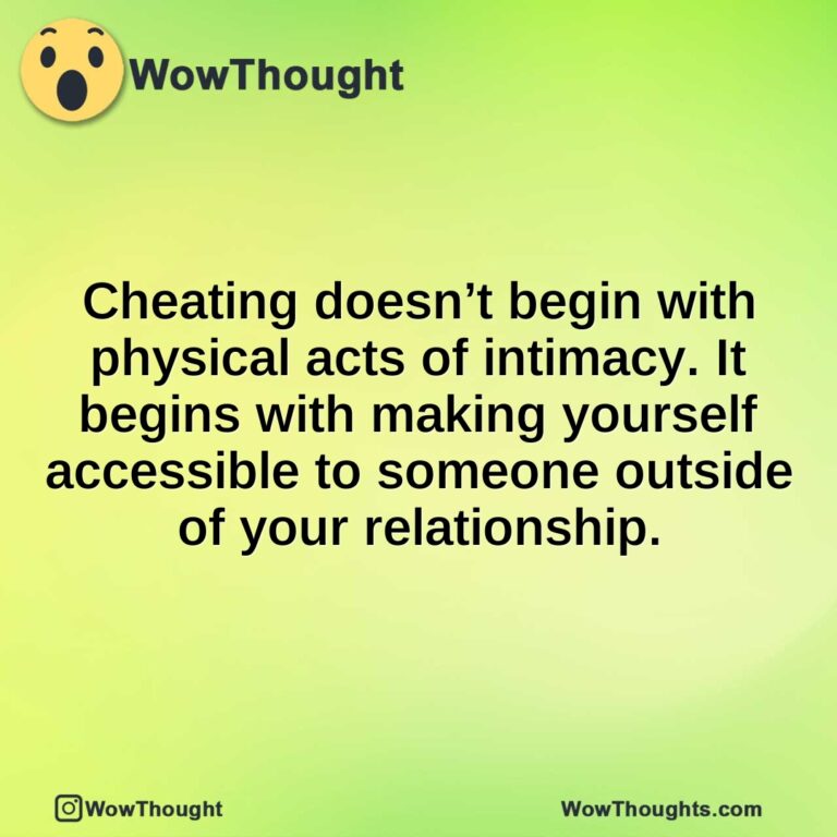 Cheating doesn’t begin with physical acts of intimacy. It begins with making yourself accessible to someone outside of your relationship.