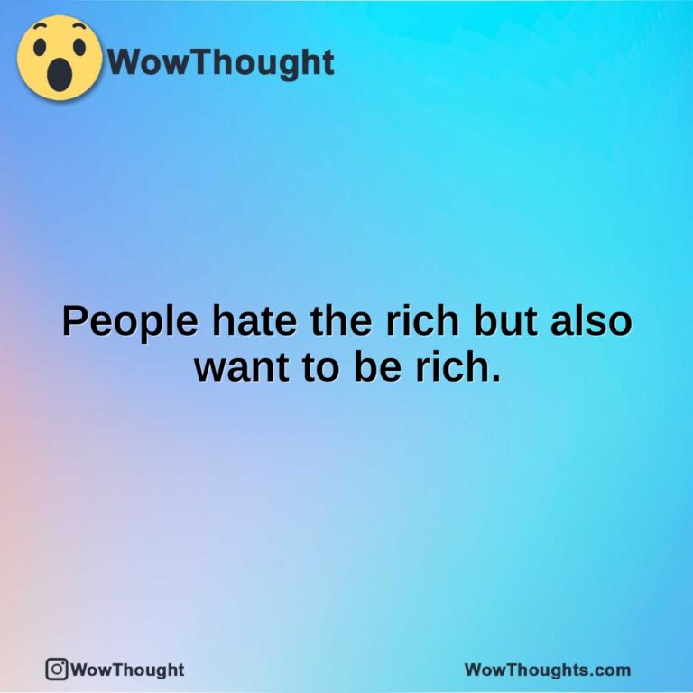 People hate the rich but also want to be rich.