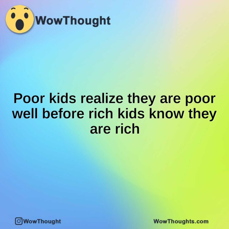 Poor kids realize they are poor well before rich kids know they are rich