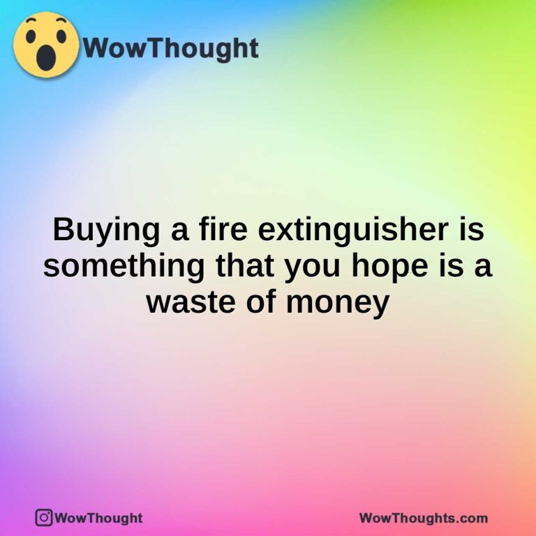 Buying a fire extinguisher is something that you hope is a waste of money