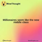 Millionaires seem like the new middle class