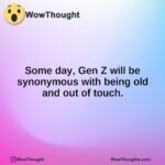 Some day, Gen Z will be synonymous with being old and out of touch.