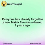 Everyone has already forgotten a new Matrix film was released 2 years ago.