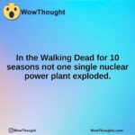 In the Walking Dead for 10 seasons not one single nuclear power plant exploded.