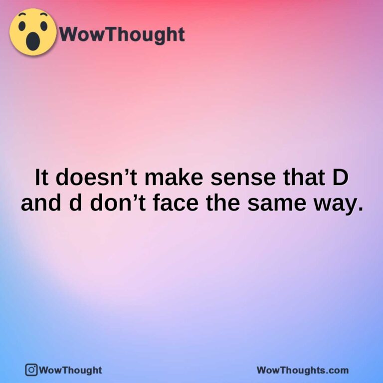 It doesn’t make sense that D and d don’t face the same way.