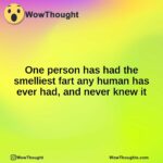 One person has had the smelliest fart any human has ever had, and never knew it