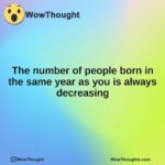 The number of people born in the same year as you is always decreasing