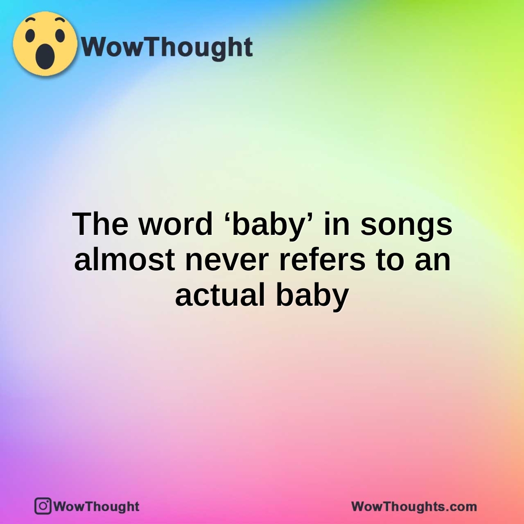 The word ‘baby’ in songs almost never refers to an actual baby