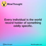 Every individual is the world record holder of something oddly specific.