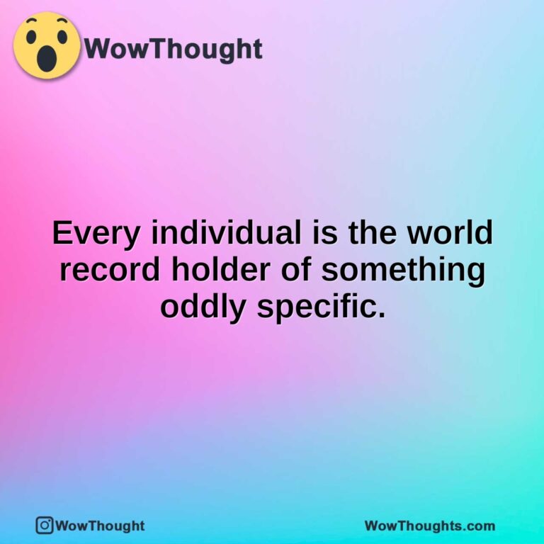 Every individual is the world record holder of something oddly specific.