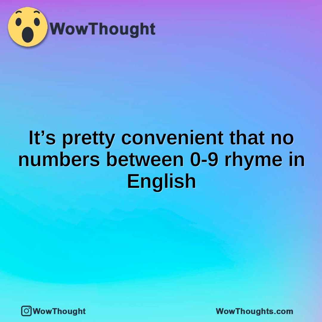 It’s pretty convenient that no numbers between 0-9 rhyme in English