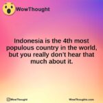 Indonesia is the 4th most populous country in the world, but you really don’t hear that much about it.