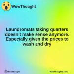 Laundromats taking quarters doesn’t make sense anymore. Especially given the prices to wash and dry