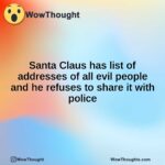 Santa Claus has list of addresses of all evil people and he refuses to share it with police