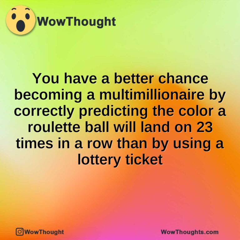 You have a better chance becoming a multimillionaire by correctly predicting the color a roulette ball will land on 23 times in a row than by using a lottery ticket