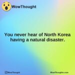 You never hear of North Korea having a natural disaster.