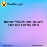 Batman villains don’t usually have any powers either