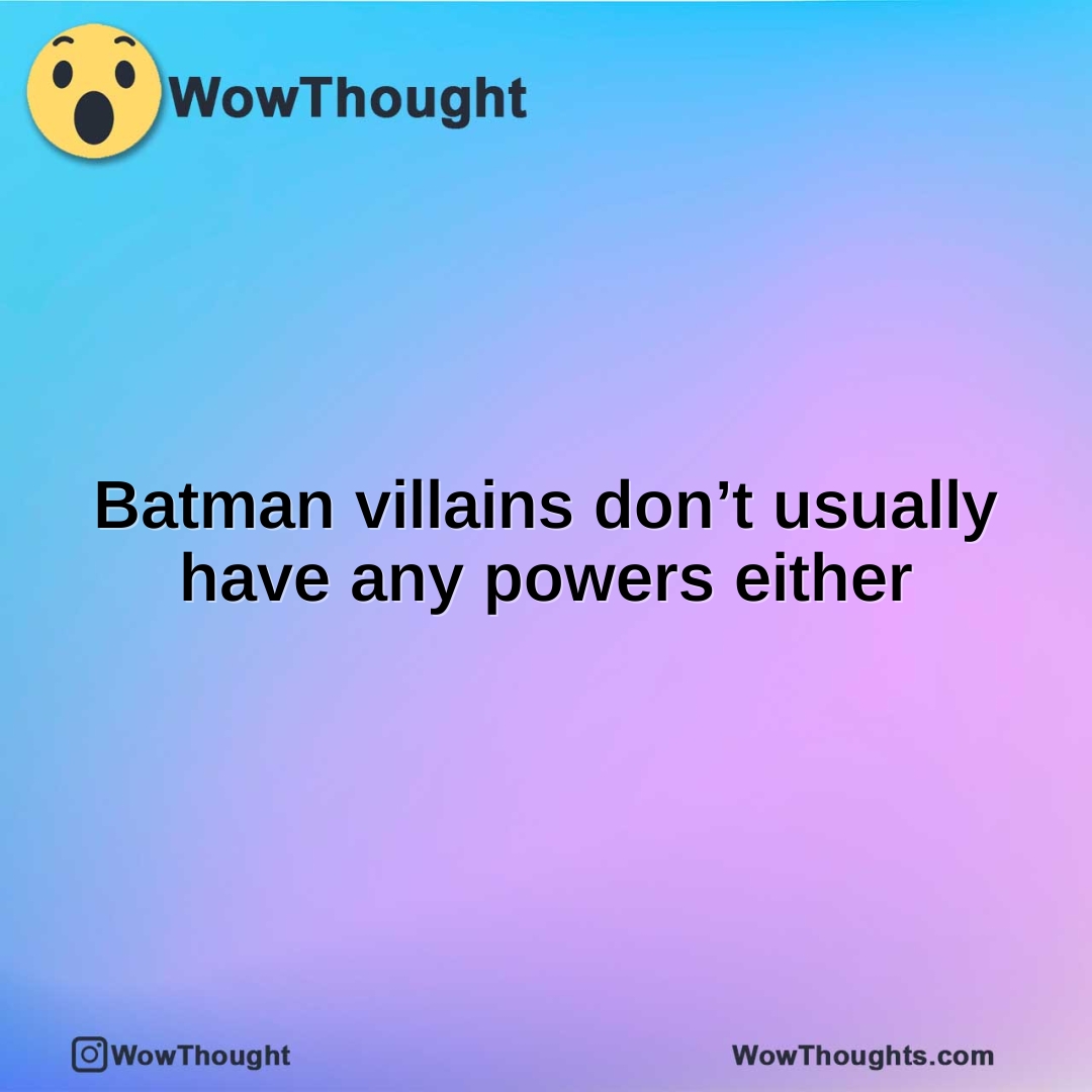 Batman villains don’t usually have any powers either