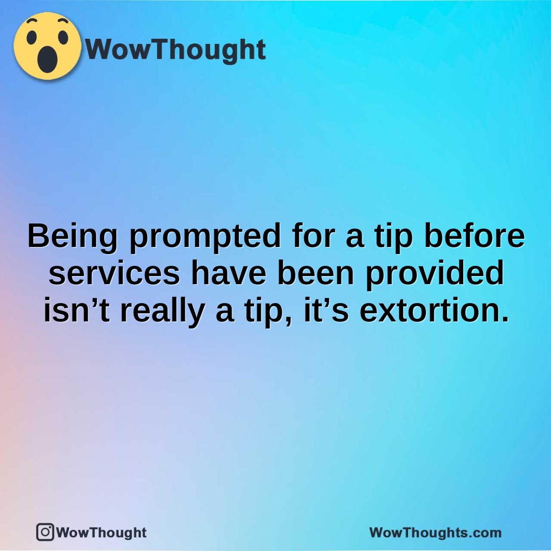 Being prompted for a tip before services have been provided isn’t really a tip, it’s extortion.