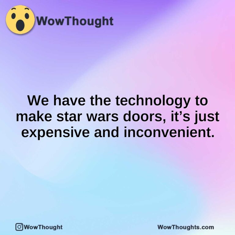 We have the technology to make star wars doors, it’s just expensive and inconvenient.