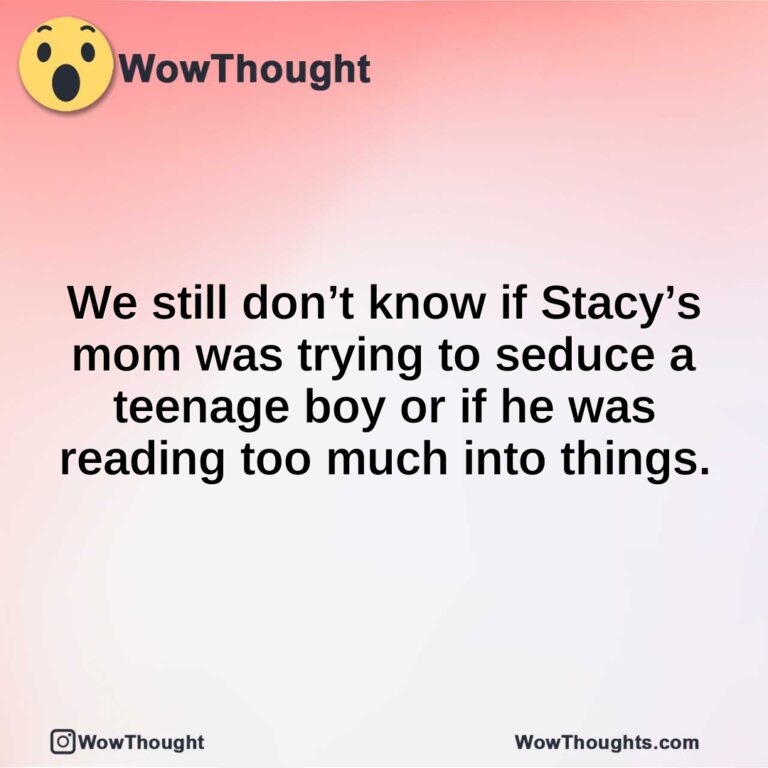 We still don’t know if Stacy’s mom was trying to seduce a teenage boy or if he was reading too much into things.