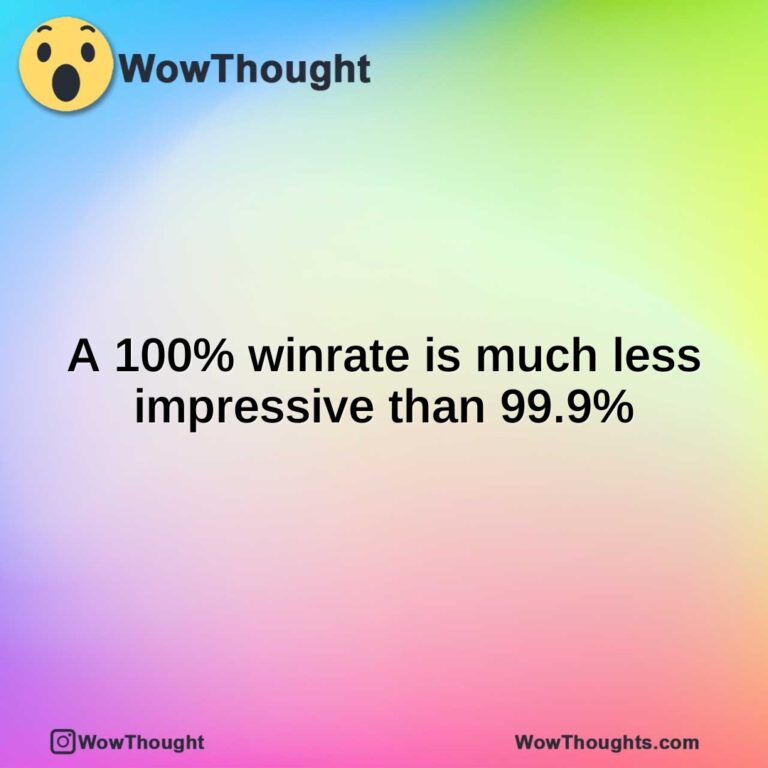 A 100% winrate is much less impressive than 99.9%