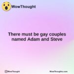 There must be gay couples named Adam and Steve