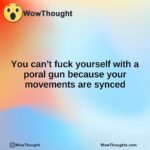 You can’t fuck yourself with a poral gun because your movements are synced