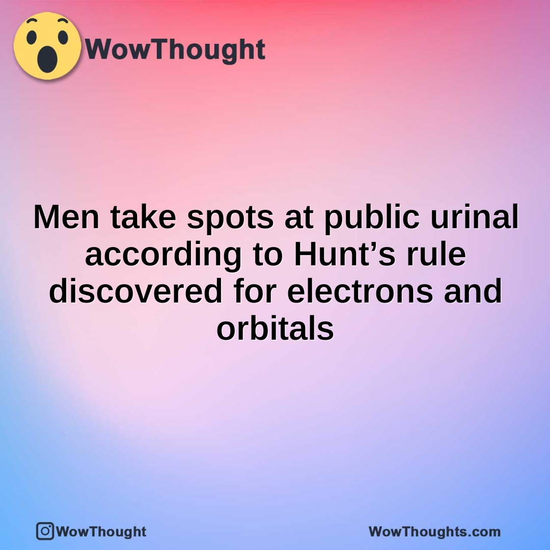 Men take spots at public urinal according to Hunt’s rule discovered for electrons and orbitals