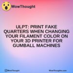 ULPT: PRINT FAKE QUARTERS WHEN CHANGING YOUR FILAMENT COLOR ON YOUR 3D PRINTER FOR GUMBALL MACHINES
