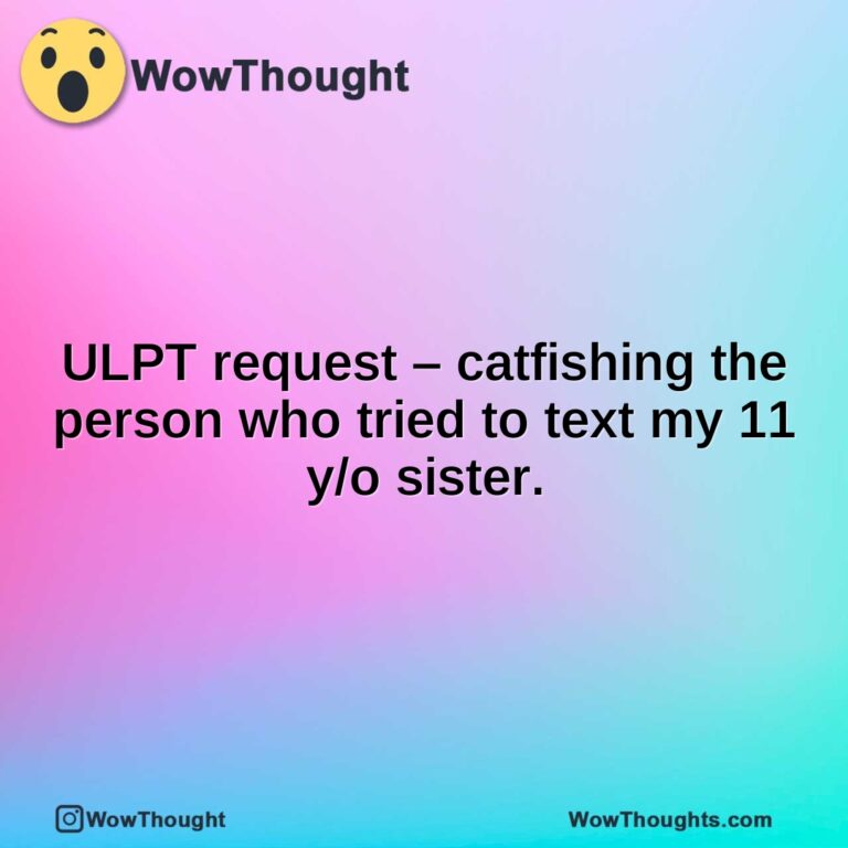 ULPT request – catfishing the person who tried to text my 11 y/o sister.