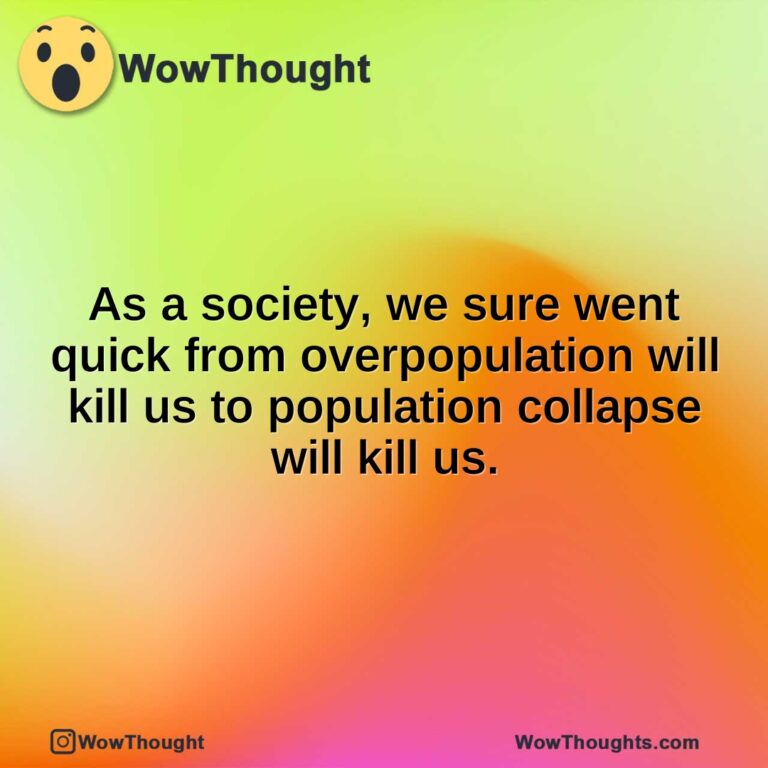 As a society, we sure went quick from overpopulation will kill us to population collapse will kill us.