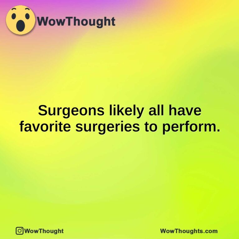 Surgeons likely all have favorite surgeries to perform.