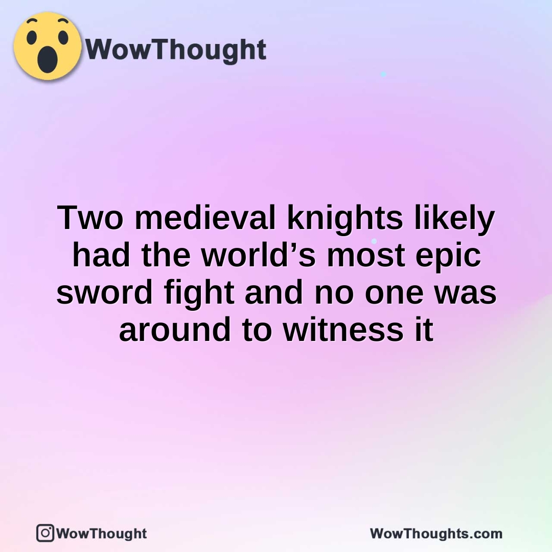 Two medieval knights likely had the world’s most epic sword fight and no one was around to witness it