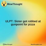 ULPT: Sister got robbed at gunpoint for pizza