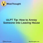 ULPT Tip: How to Annoy Someone into Leaving House