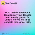 ULPT: When asked for a donation say your donation fund already goes to St. Jude’s. No one will try to compete with cancer kids.