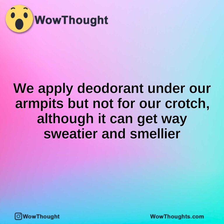 We apply deodorant under our armpits but not for our crotch, although it can get way sweatier and smellier