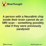 A person with a Neuralink chip inside their brain cannot do an MRI scan – something possibly vital if they were previously paralysed