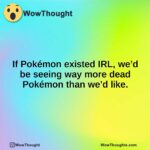 If Pokémon existed IRL, we’d be seeing way more dead Pokémon than we’d like.
