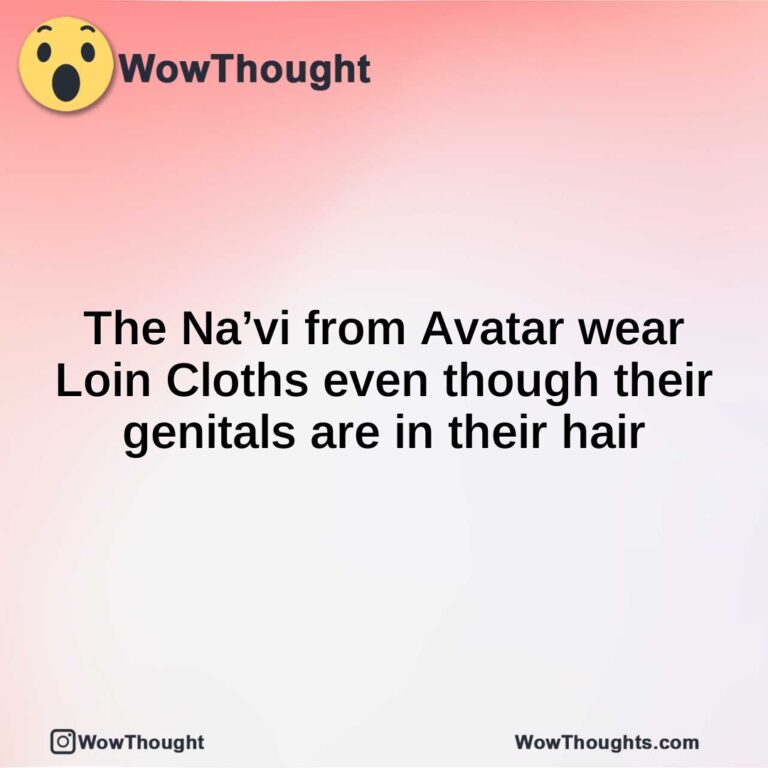 The Na’vi from Avatar wear Loin Cloths even though their genitals are in their hair