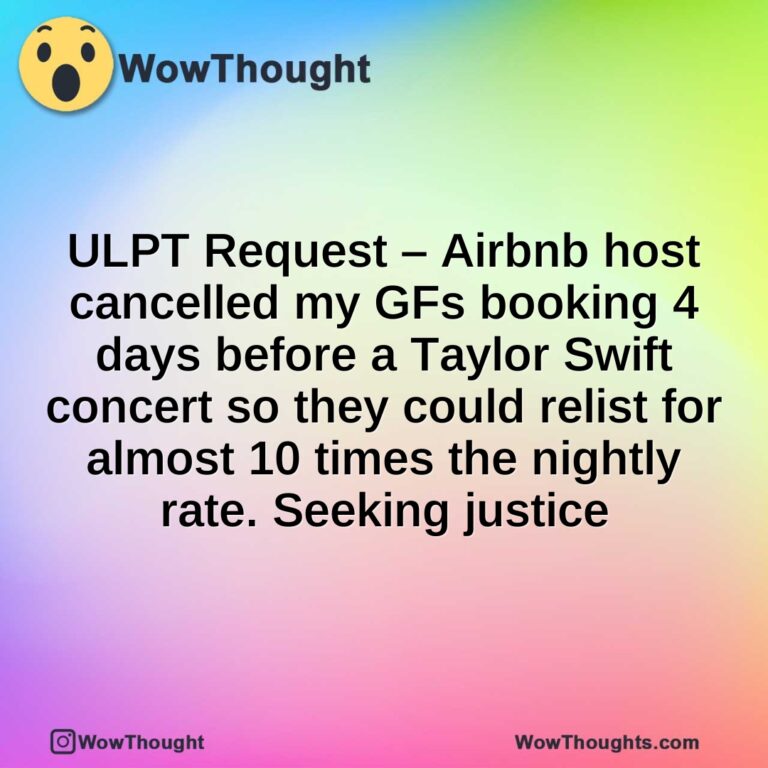 ULPT Request – Airbnb host cancelled my GFs booking 4 days before a Taylor Swift concert so they could relist for almost 10 times the nightly rate. Seeking justice