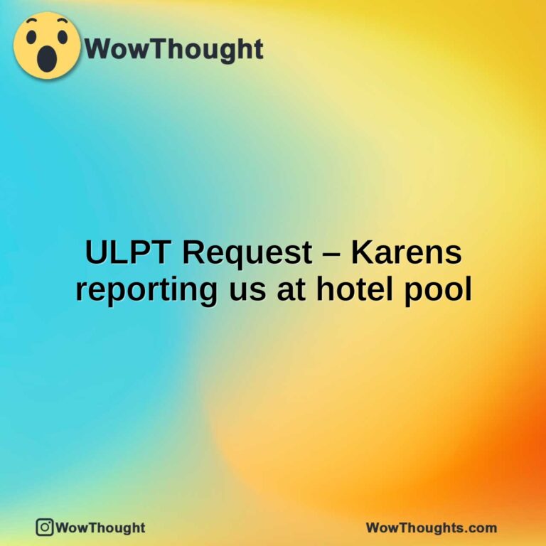 ULPT Request – Karens reporting us at hotel pool