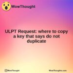 ULPT Request: where to copy a key that says do not duplicate