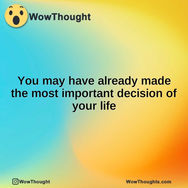 You may have already made the most important decision of your life