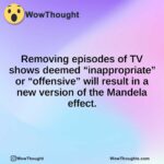 Removing episodes of TV shows deemed “inappropriate” or “offensive” will result in a new version of the Mandela effect.