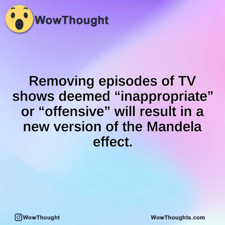 Removing episodes of TV shows deemed “inappropriate” or “offensive” will result in a new version of the Mandela effect.