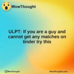 ULPT: If you are a guy and cannot get any matches on tinder try this